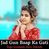 Jad Gun Baap Ka Gati